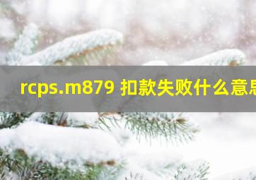 rcps.m879 扣款失败什么意思